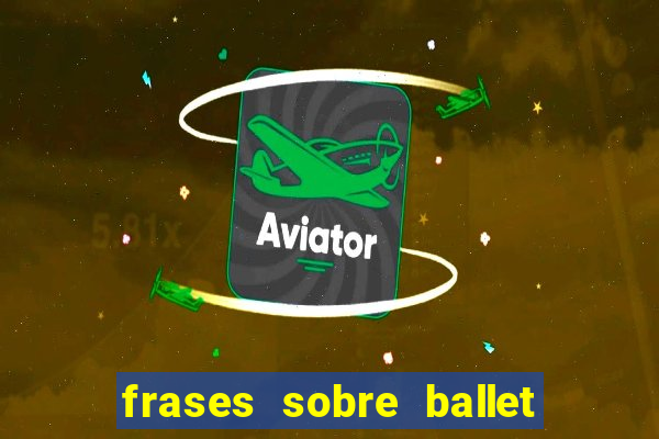 frases sobre ballet ana botafogo
